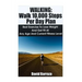 Walking: Walk 10,000 Steps Per Day Plan: Best Exercise To Lose Weight and Get Fit At Any Age And Current Fitness Level