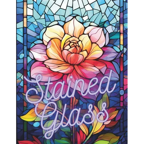 Stained Glass: 50 Beautiful Floral Stained Glass Pages!