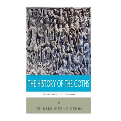 The World's Greatest Civilizations: The History of the Goths