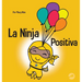 La Ninja Positiva: Un libro para niños sobre la atención plena y el manejo de emociones y sentimientos negativos