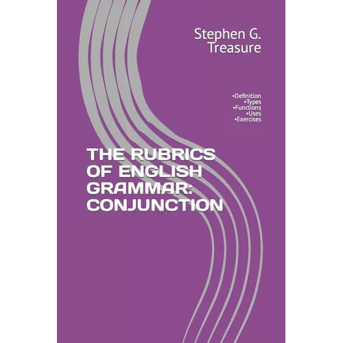 The Rubrics of English Grammar: CONJUNCTION: -Definition -Types -Functions -Uses -Exercises