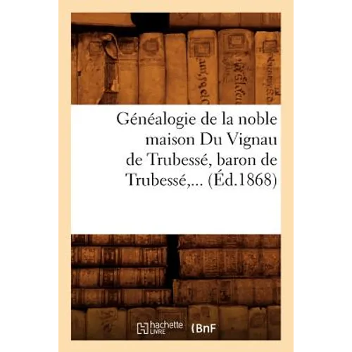 Généalogie de la noble maison Du Vignau de Trubessé, baron de Trubessé (Éd.1868)