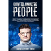 How to Analyze People: The Ultimate Guide to Speed Reading and Influence People. Learn how to Understand Human Behavior Psychology, Analyze B