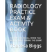 Radiology Practice Exam & Activity Book: To Help You Recall When You Need It Most During the Exam!