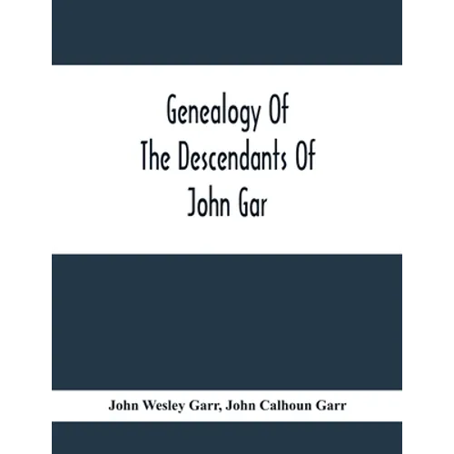 Genealogy Of The Descendants Of John Gar, Or More Particularly Of His Son, Andreas Gaar, Who Emigrated From Bavaria To America In 1732; With Portraits
