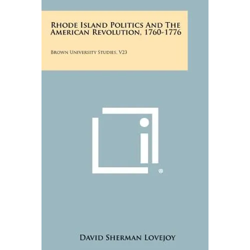 Rhode Island Politics and the American Revolution, 1760-1776: Brown University Studies, V23