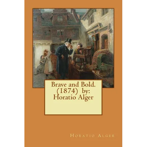 Brave and Bold. (1874) by: Horatio Alger