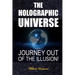 The Holographic Universe: Journey Out of the Illusion!
