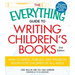 The Everything Guide to Writing Children's Books: How to Write, Publish, and Promote Books for Children of All Ages!