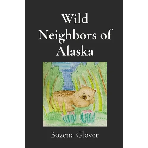 Wild Neighbors of Alaska: Notes of Wonder. Stories of animals who crossed my path and stayed in my heart.