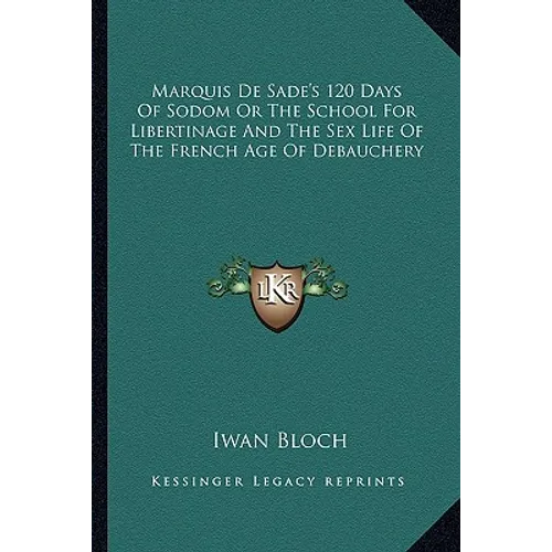 Marquis De Sade's 120 Days Of Sodom Or The School For Libertinage And The Sex Life Of The French Age Of Debauchery