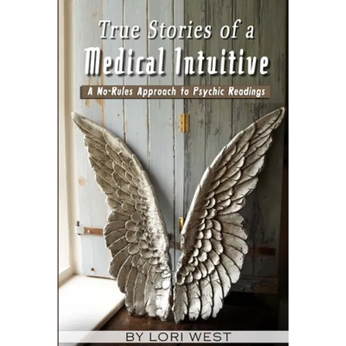 True Stories of a Medical Intuitive: A No-rules Approach to Psychic Readings