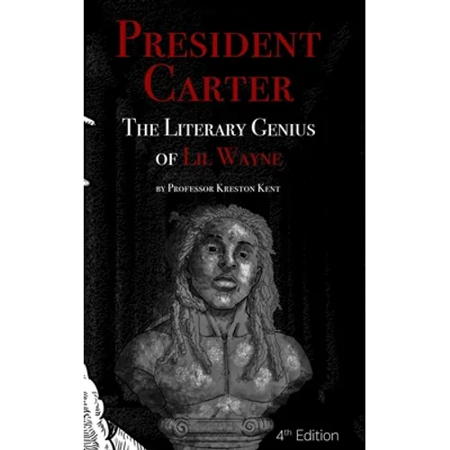The Literary Genius of Lil Wayne: President Carter - The Cases for Lil Wayne's Nobel Prize in Literature and Pulitzer for Poetry