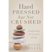 Hard Pressed but Not Crushed: Embracing the Lessons of Life