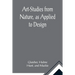 Art-Studies from Nature, as Applied to Design; For the use of architects, designers, and manufacturers