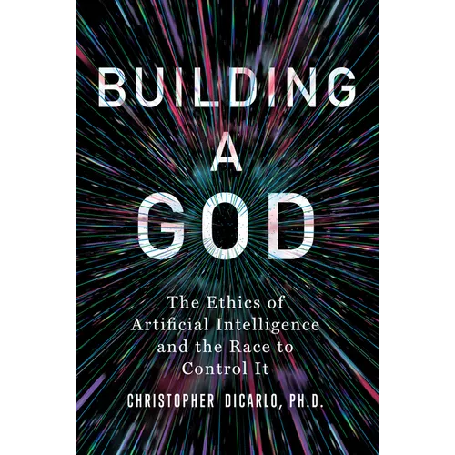 Building a God: The Ethics of Artificial Intelligence and the Race to Control It