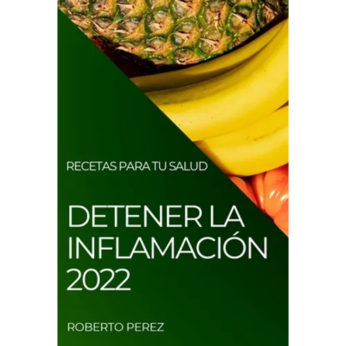Detener La Inflamación 2022: Recetas Para Tu Salud
