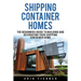 Shipping Container Homes: The Beginners Guide to Building and Decorating Tiny Homes (With DIY Projects for Shipping Container Houses and Tiny Houses)