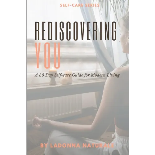 Rediscovering You: A 30 Day Self-Care Guide to Modern Living