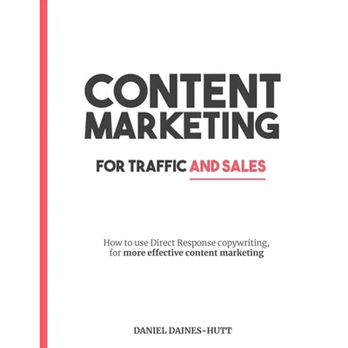 Content Marketing For Traffic And Sales: How To Use Direct Response Copywriting, For More Effective Content Marketing