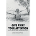 Give Away Your Attention: How to Become Aware and Dissolve the Ego