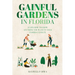 Gainful Gardens in Florida: Learn How To Grow Anything You Want In Your Florida Climate