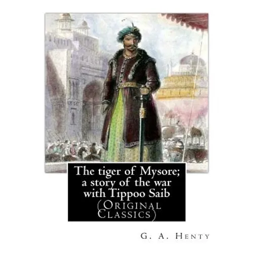 The tiger of Mysore; a story of the war with Tippoo Saib, By G. A. Henty: illustrated By William Henry Margetson (Londen, 1860 - Wallingford, 2 januar