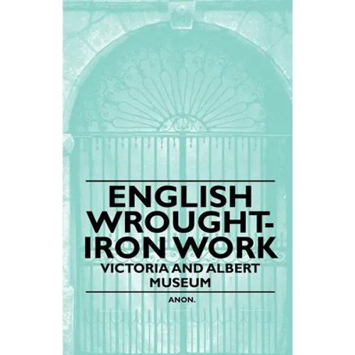 English Wrought-Iron Work - Victoria and Albert Museum