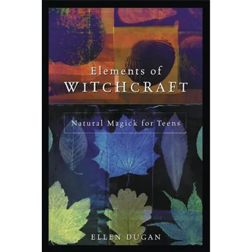 Elements of Witchcraft: Natural Magick for Teens