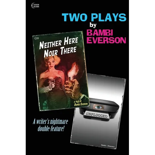 Neither Here Noir There / Unplugged: Two plays by Bambi Everson