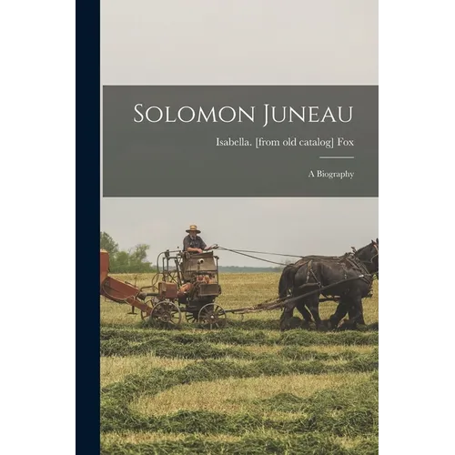 Solomon Juneau; a Biography