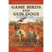 Game Birds and Gun Dogs: True Stories of Hunting Grouse, Quail, Pheasant, and Waterfowl in North America