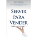 Servir Para Vender: Desarrollando Habilidades para Negociar la vida que Mereces
