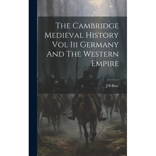 The Cambridge Medieval History Vol Iii Germany And The Western Empire