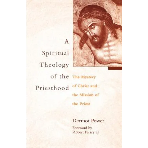 A Spiritual Theology of the Priesthood: The Mystery of Christ and the Mission of the Priest