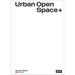 Urban Open Space+: Strategies in Between Architecture and Open Space Planning