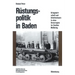 Rüstungspolitik in Baden: Kriegswirtschaft Und Arbeitseinsatz in Einer Grenzregion Im Zweiten Weltkrieg