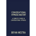 Conversational Hypnosis Mastery: A Complete Course In Conversational Hypnosis
