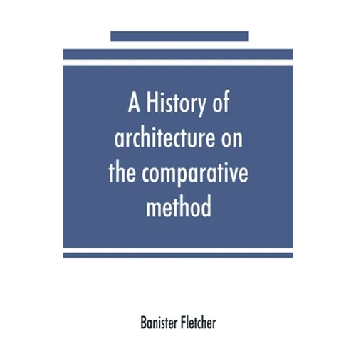 A history of architecture on the comparative method, for the student, craftsman, and amateur
