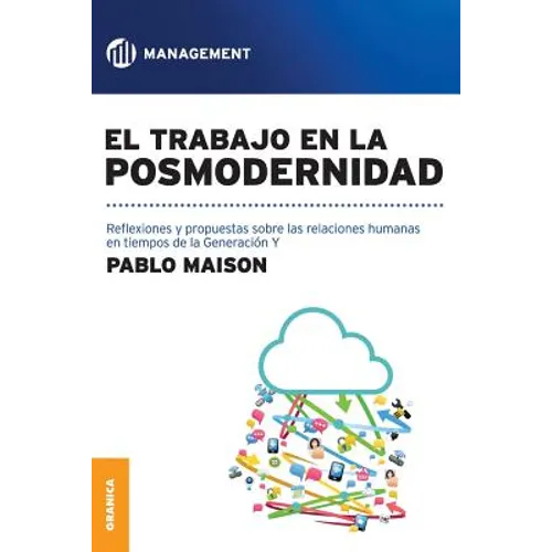 El Trabajo En La Posmodernidad: Reflexiones y propuestas sobre las relaciones humanas en tiempos de la Generación Y