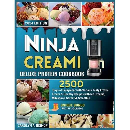 Ninja Creami Deluxe Protein Cookbook: : 2500 Days of Enjoyment with Various Tasty Frozen Treats & Healthy Recipes with Ice Creams, Milkshake, Sorbet &