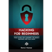 Ethical Hacking for Beginners: A Step by Step Guide for you to Learn the Fundamentals of CyberSecurity and Hacking