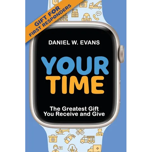 Your Time: (Special Edition for First Responders) The Greatest Gift You Receive and Give
