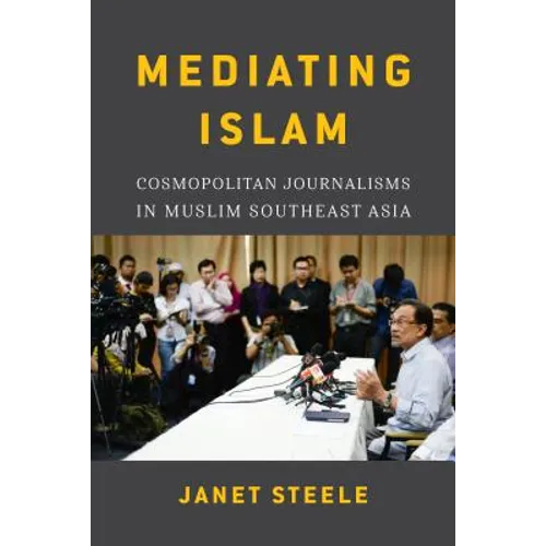 Mediating Islam: Cosmopolitan Journalisms in Muslim Southeast Asia /]cjanet Steele