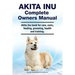 Akita Inu Complete Owners Manual. Akita Inu book for care, costs, feeding, grooming, health and training.