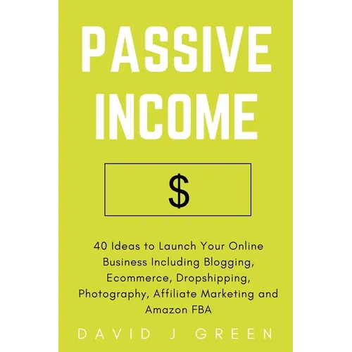 Passive Income: 40 Ideas to Launch Your Online Business Including Blogging, Ecommerce, Dropshipping, Photography, Affiliate Marketing and Amazon FBA