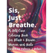 Sis, Just Breathe.: A Self-Care Coloring Book for Black and Brown Women and Girls
