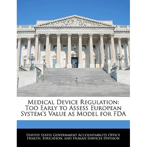 Medical Device Regulation: Too Early to Assess European System's Value as Model for FDA - Paperback