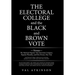The Electoral College and the Black and Brown Vote: Versus the National Popular Vote Interstate Compact, Popular Plurality, and One Person, One Vote