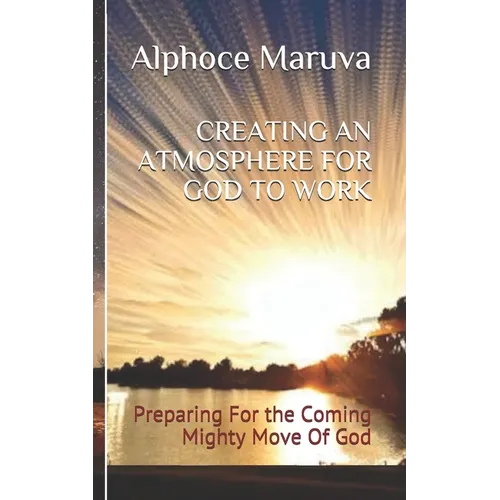 Creating an Atmosphere for God to Work: Preparing for the Coming Mighty Move of God